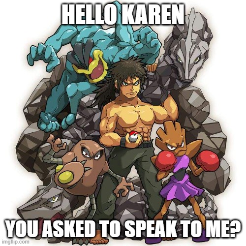 HELLO KAREN; YOU ASKED TO SPEAK TO ME? | image tagged in karen,pokemon,karens,omg karen | made w/ Imgflip meme maker