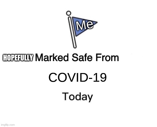 Covid, Covid, go away. Don't come back any other day. | Me; HOPEFULLY; COVID-19 | image tagged in memes,marked safe from,covid-19 | made w/ Imgflip meme maker