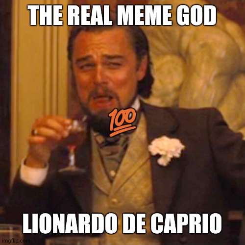 #lionardodicaprio | THE REAL MEME GOD; 💯; LIONARDO DE CAPRIO | image tagged in memes,laughing leo | made w/ Imgflip meme maker