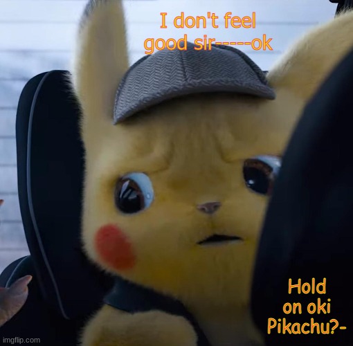 Unsettled detective pikachu | I don't feel good sir-----ok; Hold on oki Pikachu?- | image tagged in unsettled detective pikachu | made w/ Imgflip meme maker