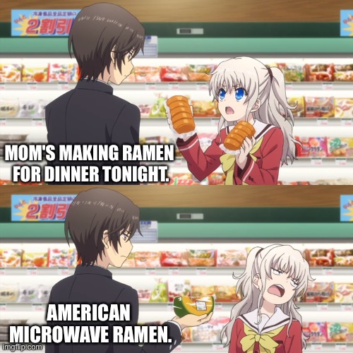 Ramen? | MOM'S MAKING RAMEN 
FOR DINNER TONIGHT. AMERICAN 
MICROWAVE RAMEN. | image tagged in charlotte anime | made w/ Imgflip meme maker
