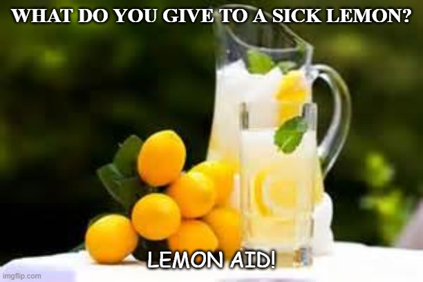 Daily Bad Dad Joke Dec 28 2020 | WHAT DO YOU GIVE TO A SICK LEMON? LEMON AID! | image tagged in lemonade | made w/ Imgflip meme maker