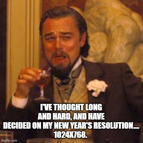 Laughing Leo | I'VE THOUGHT LONG AND HARD, AND HAVE DECIDED ON MY NEW YEAR'S RESOLUTION....
1024X768. | image tagged in memes,laughing leo | made w/ Imgflip meme maker