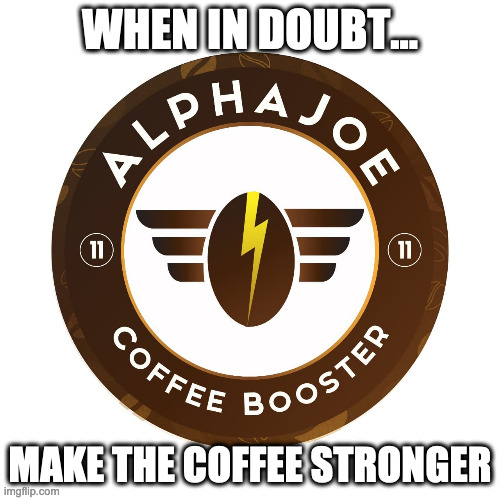 Coffee Truths | WHEN IN DOUBT... MAKE THE COFFEE STRONGER | image tagged in coffee,coffee addict,coffee facts,coffee truths | made w/ Imgflip meme maker