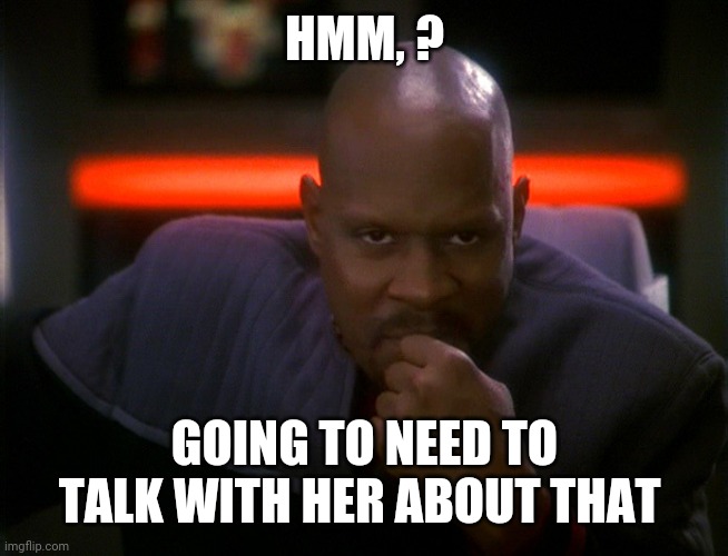 Benjamin Sisko Deep Space Nine | HMM, ? GOING TO NEED TO TALK WITH HER ABOUT THAT | image tagged in benjamin sisko deep space nine | made w/ Imgflip meme maker