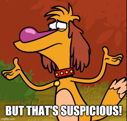 Confused Hal (Nature Cat) | BUT THAT'S SUSPICIOUS! | image tagged in confused hal nature cat | made w/ Imgflip meme maker