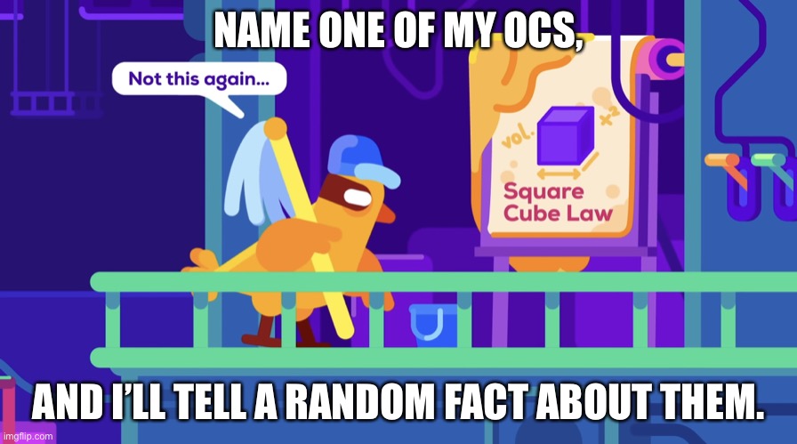 Not this again | NAME ONE OF MY OCS, AND I’LL TELL A RANDOM FACT ABOUT THEM. | image tagged in not this again | made w/ Imgflip meme maker