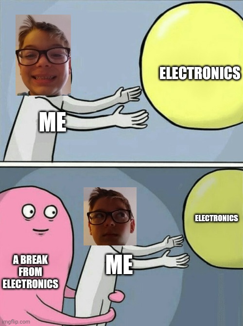 Running Away Balloon Meme | ELECTRONICS; ME; ELECTRONICS; A BREAK FROM ELECTRONICS; ME | image tagged in memes,running away balloon | made w/ Imgflip meme maker