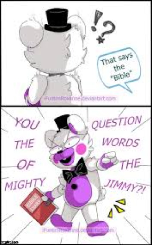 Helpy doesnt want people QUESTIONING THE WORDS OF THE MIGHTY JIMMY | image tagged in fnaf | made w/ Imgflip meme maker