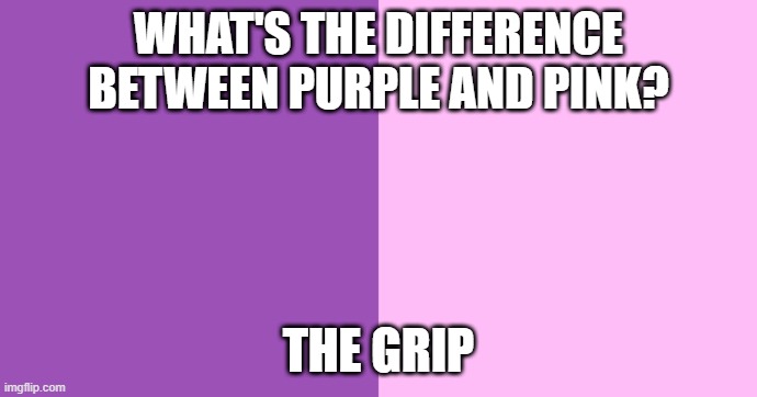 Tight | WHAT'S THE DIFFERENCE BETWEEN PURPLE AND PINK? THE GRIP | image tagged in sex jokes | made w/ Imgflip meme maker