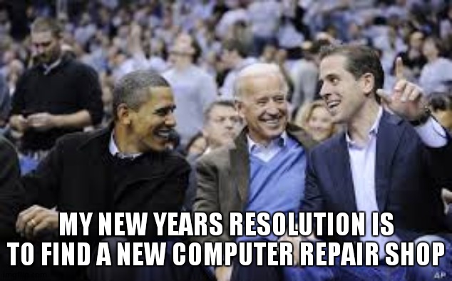 Hunters New Years Resolution | MY NEW YEARS RESOLUTION IS TO FIND A NEW COMPUTER REPAIR SHOP | image tagged in obama joe and hunter biden loser | made w/ Imgflip meme maker