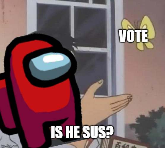 VOTE; IS HE SUS? | image tagged in among us,is this a pigeon,among us meeting | made w/ Imgflip meme maker