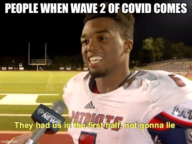 They had us in the first half | PEOPLE WHEN WAVE 2 OF COVID COMES | image tagged in they had us in the first half,covid-19,do people really read these stupid tags | made w/ Imgflip meme maker