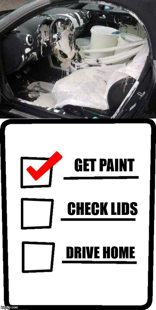 GET PAINT; CHECK LIDS; DRIVE HOME | image tagged in checklist | made w/ Imgflip meme maker