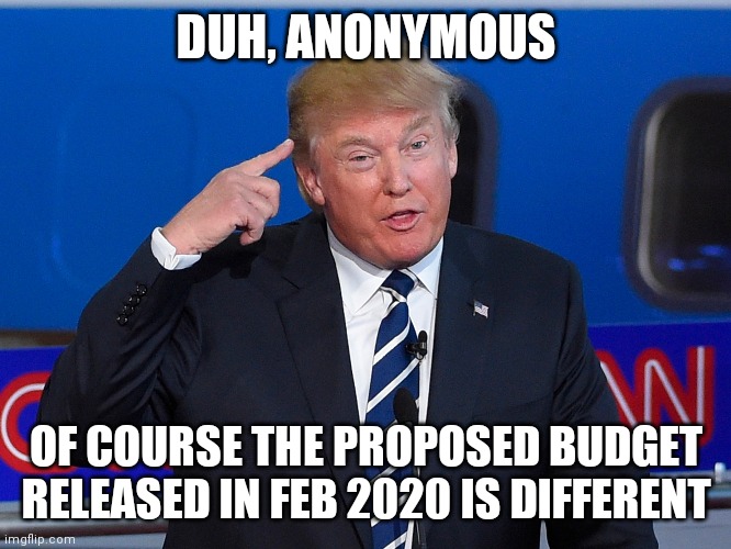 Trump Duh | DUH, ANONYMOUS OF COURSE THE PROPOSED BUDGET RELEASED IN FEB 2020 IS DIFFERENT | image tagged in trump duh | made w/ Imgflip meme maker