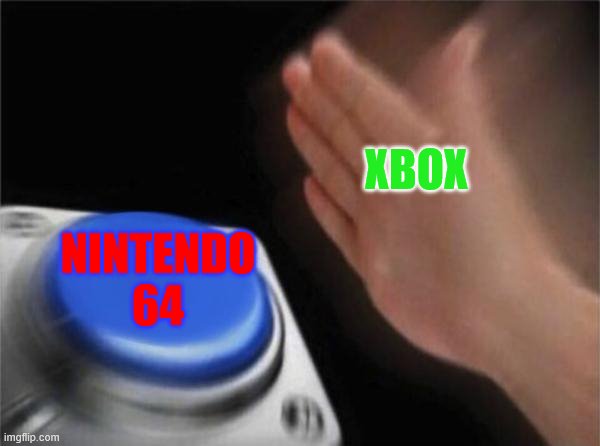 xbox hitting nintendo 64 | XBOX; NINTENDO 64 | image tagged in memes,blank nut button | made w/ Imgflip meme maker