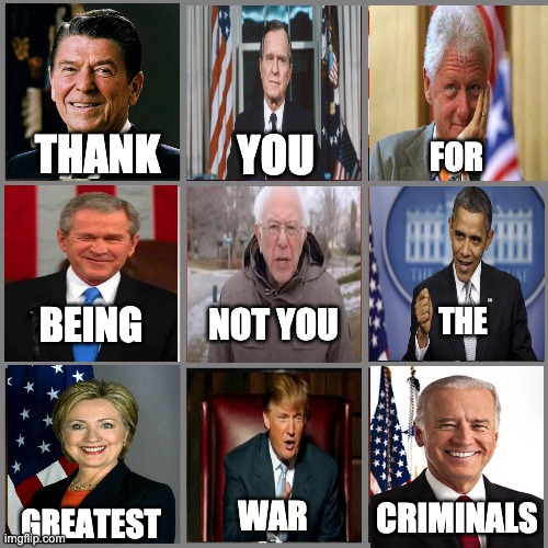 real patriotic presidents organize the killing of children in yemen | THANK; YOU; FOR; BEING; THE; NOT YOU; WAR; CRIMINALS; GREATEST | image tagged in not you | made w/ Imgflip meme maker