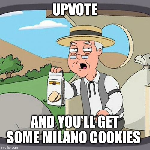 Mmmmm | UPVOTE; AND YOU’LL GET SOME MILANO COOKIES | image tagged in memes,pepperidge farm remembers | made w/ Imgflip meme maker