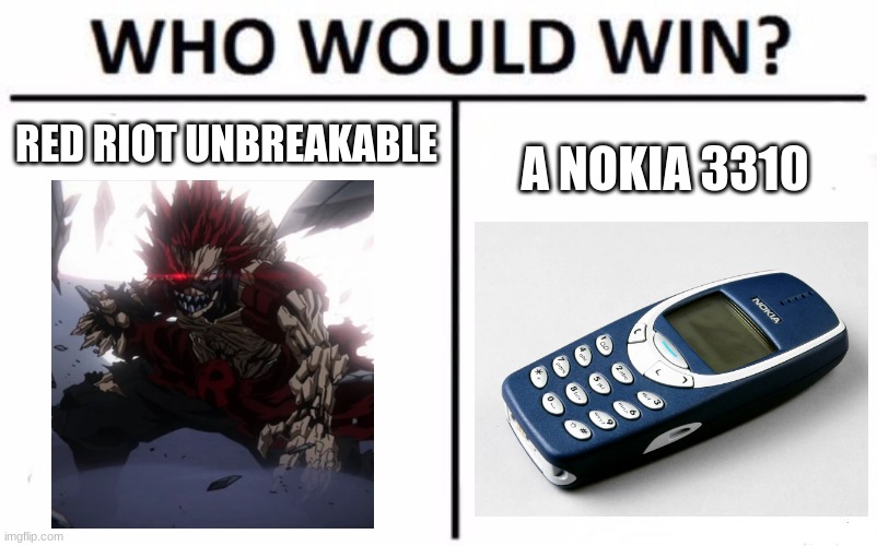 Who Would Win? | RED RIOT UNBREAKABLE; A NOKIA 3310 | image tagged in memes,who would win,nokia 3310,my hero academia | made w/ Imgflip meme maker