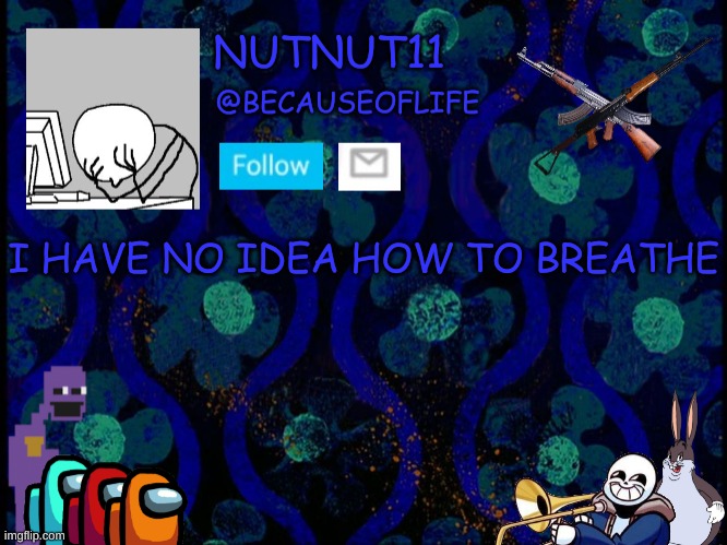 E | I HAVE NO IDEA HOW TO BREATHE | image tagged in becauseoflife announcement | made w/ Imgflip meme maker