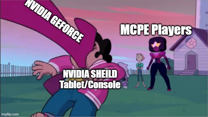R.I.P Nvidia Sheild | NVIDIA GEFORCE; MCPE Players; NVIDIA SHEILD Tablet/Console | image tagged in steven universe the movie template | made w/ Imgflip meme maker