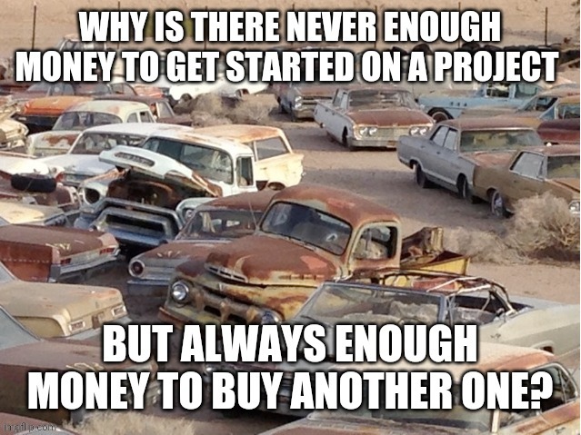 Gonna fix it up someday | image tagged in cars,hot rods,engines,painters,mechanics | made w/ Imgflip meme maker