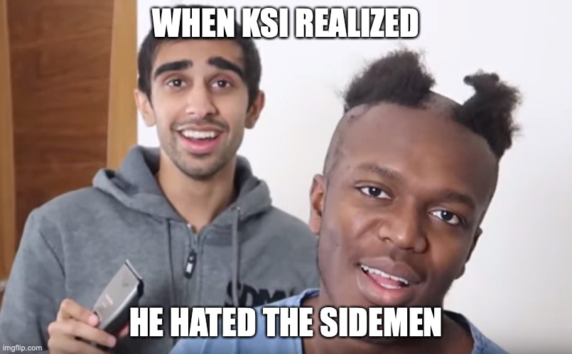 Bald KSI | WHEN KSI REALIZED; HE HATED THE SIDEMEN | image tagged in bald ksi | made w/ Imgflip meme maker