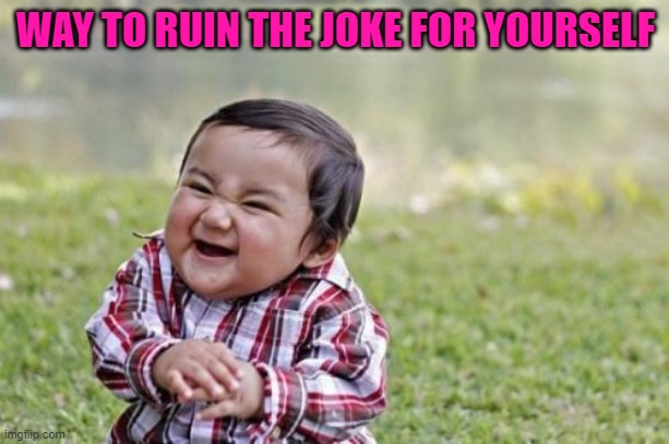 Evil Toddler Meme | WAY TO RUIN THE JOKE FOR YOURSELF | image tagged in memes,evil toddler | made w/ Imgflip meme maker