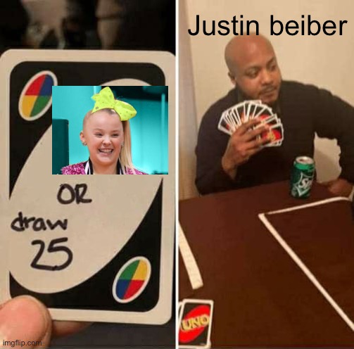 UNO Draw 25 Cards Meme | Justin beiber | image tagged in memes,uno draw 25 cards | made w/ Imgflip meme maker