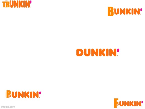 America runs on Punkin | TR; B; P; F | image tagged in blank white template,dunkin donuts,words | made w/ Imgflip meme maker