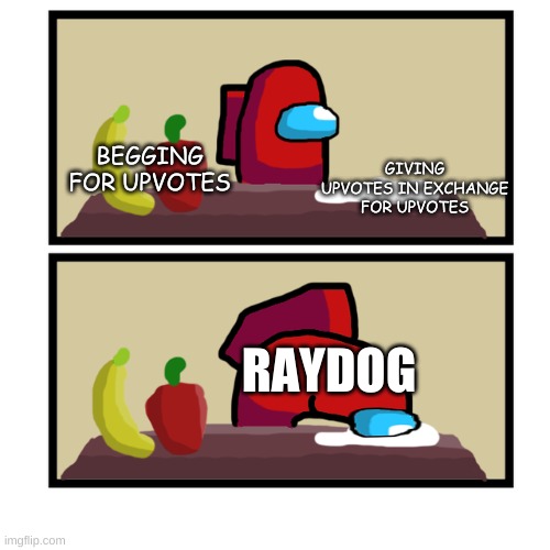 This is Raydog | GIVING UPVOTES IN EXCHANGE FOR UPVOTES; BEGGING FOR UPVOTES; RAYDOG | image tagged in among us choice,memes,among us | made w/ Imgflip meme maker