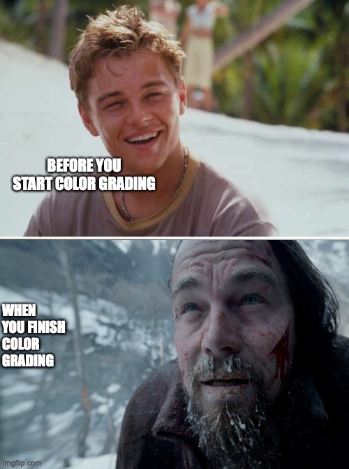Color grading life | BEFORE YOU START COLOR GRADING; WHEN YOU FINISH COLOR GRADING | image tagged in color grading,color | made w/ Imgflip meme maker