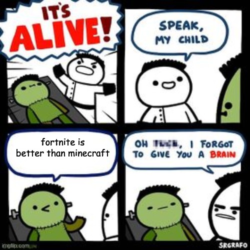 fortnite is better than minecraft | image tagged in funny memes | made w/ Imgflip meme maker