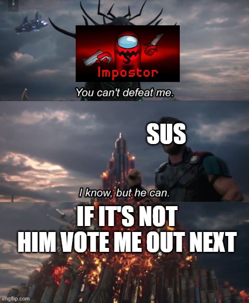 You can't defeat me | SUS; IF IT'S NOT HIM VOTE ME OUT NEXT | image tagged in you can't defeat me | made w/ Imgflip meme maker