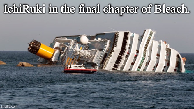 SINKING SHIP | IchiRuki in the final chapter of Bleach. | image tagged in sinking ship,bleach,ichigo,anime | made w/ Imgflip meme maker