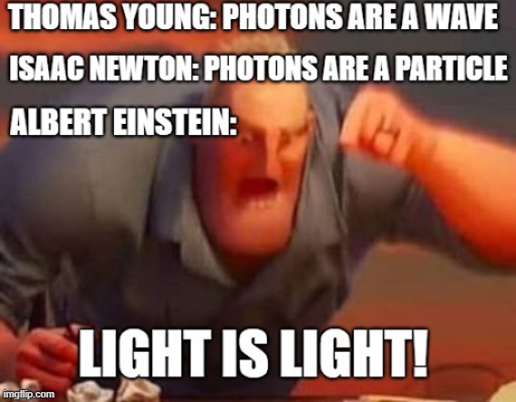 Light is Light | image tagged in light,albert einstein,science,mr incredible mad | made w/ Imgflip meme maker