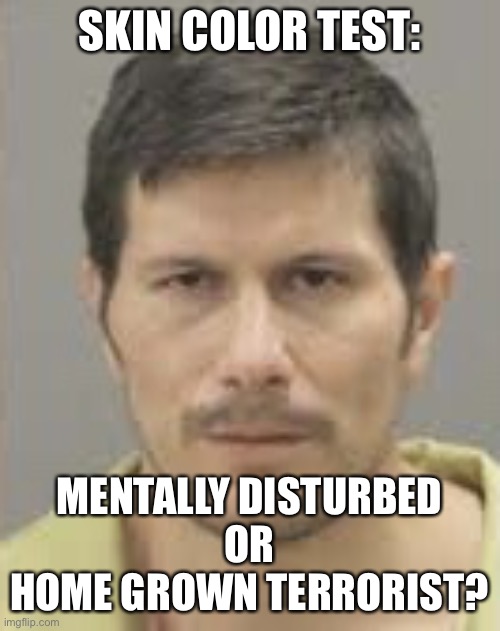 Duke Webb, charged in Illinois bowling alley shooting that killed 3 people. | SKIN COLOR TEST:; MENTALLY DISTURBED
OR
HOME GROWN TERRORIST? | image tagged in duke webb,mental illness,terrorist,mass shooting,the lowest scum in history | made w/ Imgflip meme maker