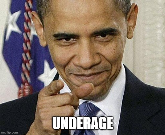 Obama Pointing | UNDERAGE | image tagged in obama pointing | made w/ Imgflip meme maker