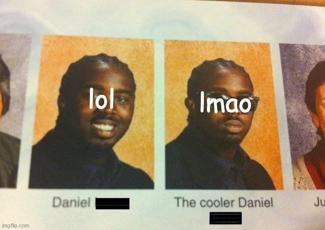 The Cooler Daniel | lol; lmao | image tagged in the cooler daniel | made w/ Imgflip meme maker