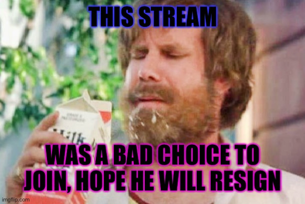 Milk Your Toes Big Man | THIS STREAM; WAS A BAD CHOICE TO JOIN, HOPE HE WILL RESIGN | image tagged in milk was a bad choice,bigman | made w/ Imgflip meme maker