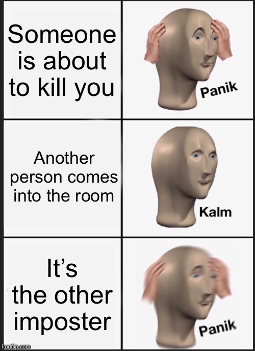 Damn it! | Someone is about to kill you; Another person comes into the room; It’s the other imposter | image tagged in memes,panik kalm panik,among us | made w/ Imgflip meme maker
