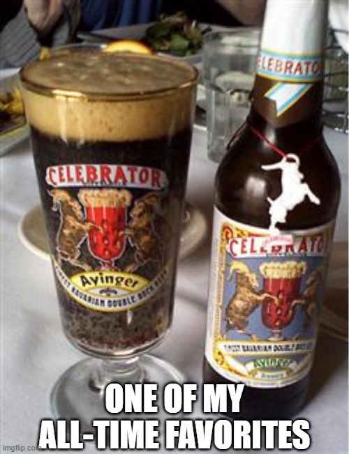 Celebrator Dopplebock by Ayinger Brewery | ONE OF MY ALL-TIME FAVORITES | image tagged in beer,celebrator,dopplebock,ayinger,brewery,delicious | made w/ Imgflip meme maker