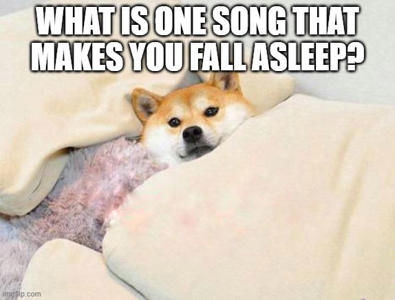 Mine has to be "Isabella's lullaby" from the promised neverland | WHAT IS ONE SONG THAT MAKES YOU FALL ASLEEP? | image tagged in oispa kaljaa | made w/ Imgflip meme maker