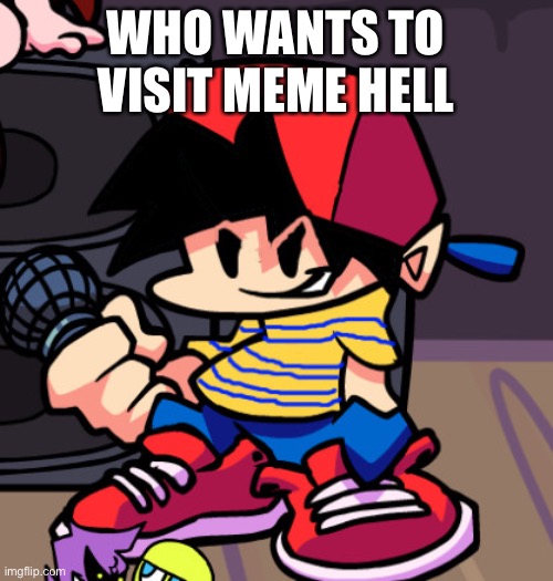 Ness but Friday night Funkin | WHO WANTS TO VISIT MEME HELL | image tagged in ness but friday night funkin | made w/ Imgflip meme maker