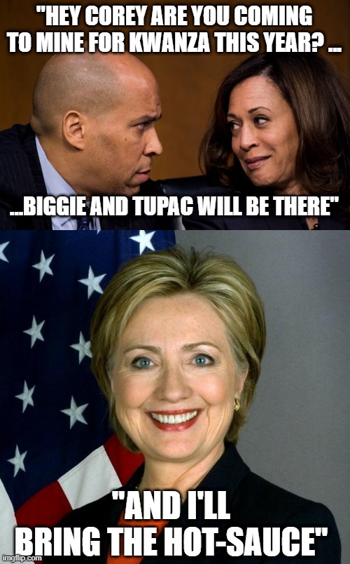 "HEY COREY ARE YOU COMING TO MINE FOR KWANZA THIS YEAR? ... ...BIGGIE AND TUPAC WILL BE THERE" "AND I'LL BRING THE HOT-SAUCE" | image tagged in corey booker and kamala harris,memes,hillary clinton | made w/ Imgflip meme maker