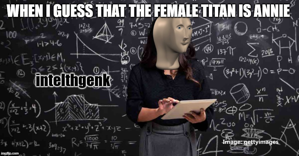i honestly thought that i was so smart until i realized how obvious it is (aot s1 spoiler) | WHEN I GUESS THAT THE FEMALE TITAN IS ANNIE | image tagged in meme man intelhgenk | made w/ Imgflip meme maker
