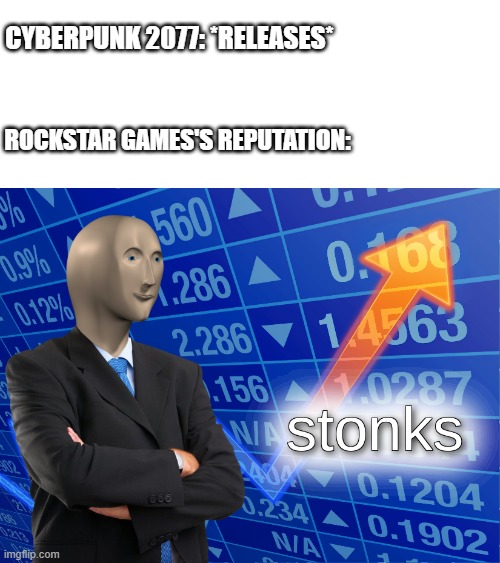 Cyberpunk 2077 is the Biggest publicity for Rockstar Games. | CYBERPUNK 2077: *RELEASES*; ROCKSTAR GAMES'S REPUTATION: | image tagged in stonks,rockstar games,cyberpunk | made w/ Imgflip meme maker