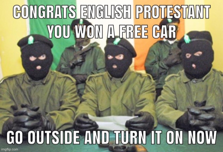 In Ireland.. | image tagged in ireland,ira,funny,memes,dark humor,cars | made w/ Imgflip meme maker