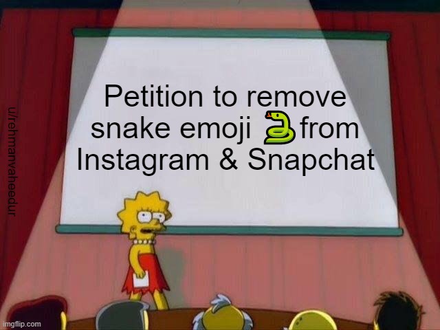 Enough of Snake emojis | Petition to remove snake emoji 🐍from Instagram & Snapchat; u/rehmanvaheedur | image tagged in lisa simpson's presentation | made w/ Imgflip meme maker