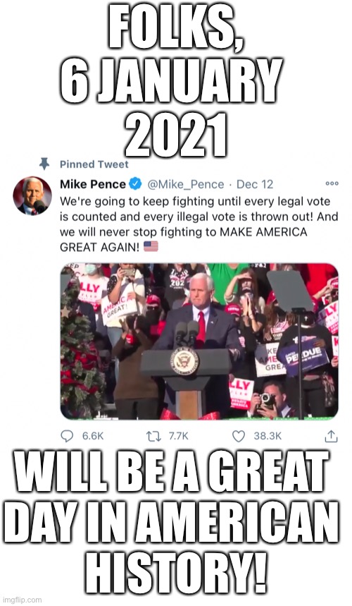 Vice President Mike Pence will save America! | FOLKS,
6 JANUARY 
2021; WILL BE A GREAT 
DAY IN AMERICAN 
HISTORY! | image tagged in mike pence,vice president,election 2020,election fraud,government corruption,trump wins | made w/ Imgflip meme maker